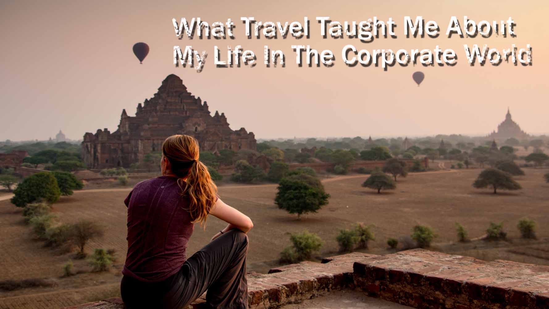 What Travel Taught Me About My Life In The Corporate World