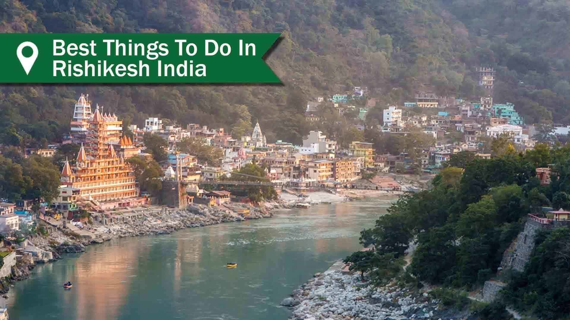 Best Things To Do In Rishikesh India Travel Life Experiences